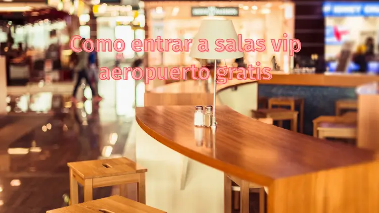 Como entrar a salas vip aeropuerto gratis